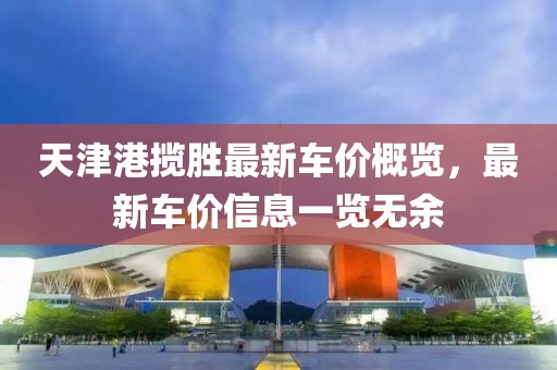 天津港揽胜最新车价概览，最新车价信息一览无余
