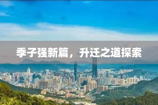 季子强新篇，升迁之道探索