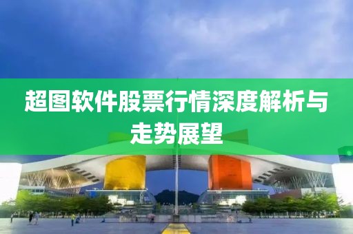 超图软件股票行情深度解析与走势展望
