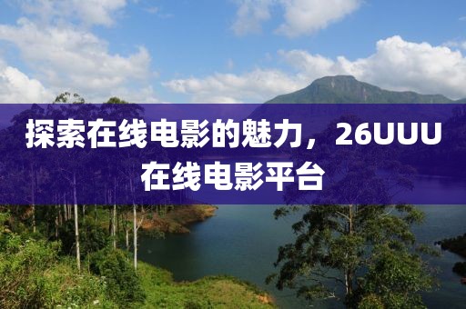 探索在线电影的魅力，26UUU在线电影平台