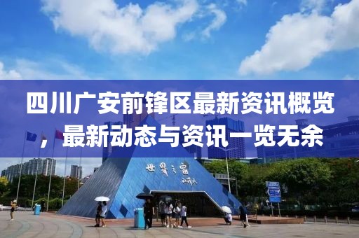 四川广安前锋区最新资讯概览，最新动态与资讯一览无余