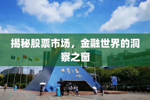 揭秘股票市场，金融世界的洞察之窗