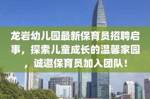 龙岩幼儿园最新保育员招聘启事，探索儿童成长的温馨家园，诚邀保育员加入团队！