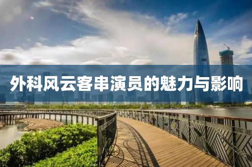 外科风云客串演员的魅力与影响