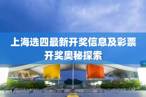 上海选四最新开奖信息及彩票开奖奥秘探索