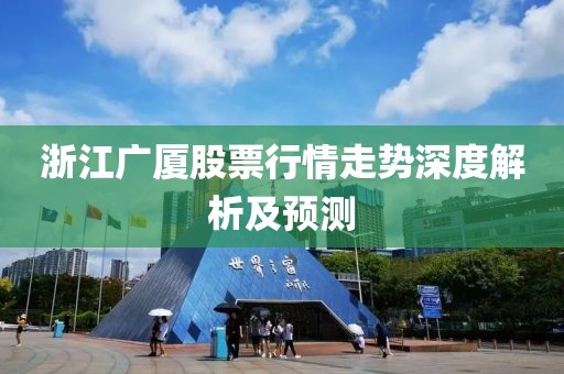 浙江广厦股票行情走势深度解析及预测