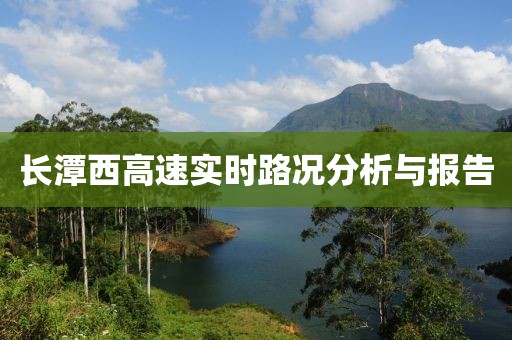 长潭西高速实时路况分析与报告