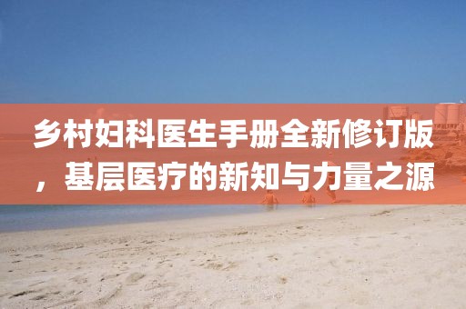 乡村妇科医生手册全新修订版，基层医疗的新知与力量之源