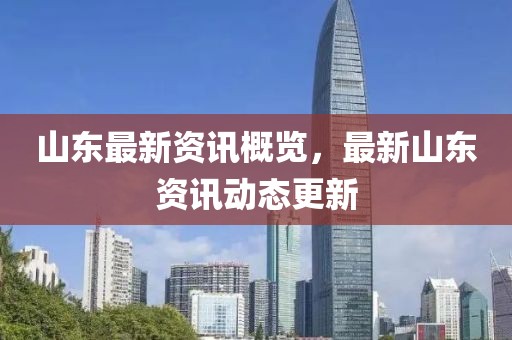 山东最新资讯概览，最新山东资讯动态更新