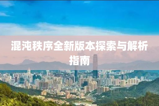 混沌秩序全新版本探索与解析指南