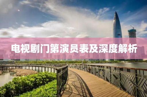 电视剧门第演员表及深度解析