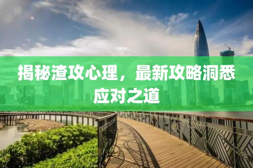 揭秘渣攻心理，最新攻略洞悉应对之道