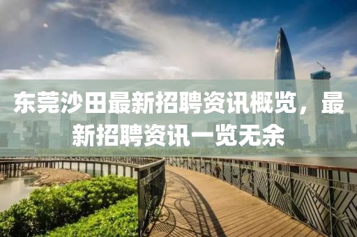 东莞沙田最新招聘资讯概览，最新招聘资讯一览无余