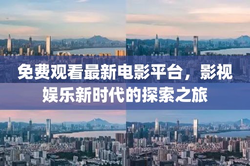 免费观看最新电影平台，影视娱乐新时代的探索之旅