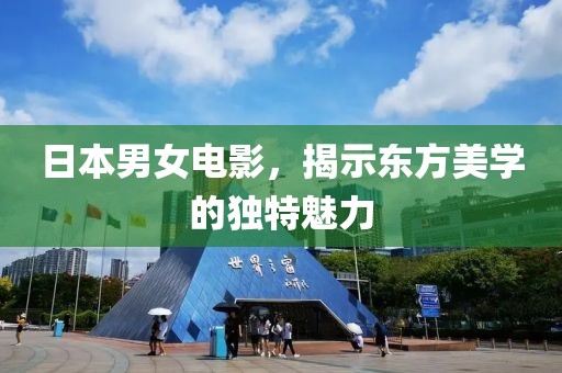 日本男女电影，揭示东方美学的独特魅力