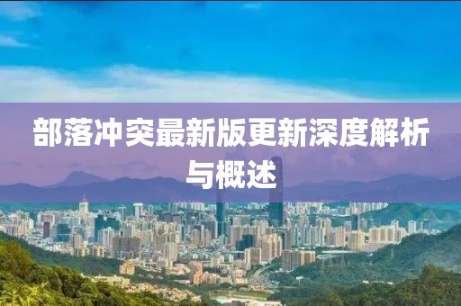 部落冲突最新版更新深度解析与概述