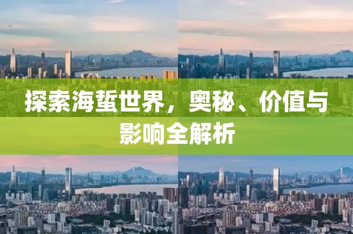 探索海蜇世界，奥秘、价值与影响全解析