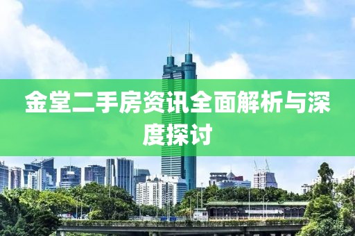金堂二手房资讯全面解析与深度探讨