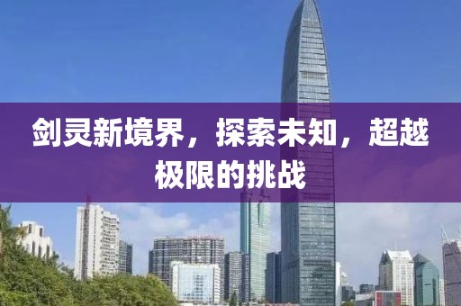 剑灵新境界，探索未知，超越极限的挑战