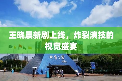 王晓晨新剧上线，炸裂演技的视觉盛宴