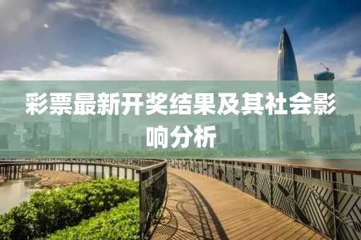 彩票最新开奖结果及其社会影响分析