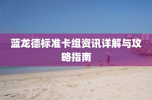 蓝龙德标准卡组资讯详解与攻略指南