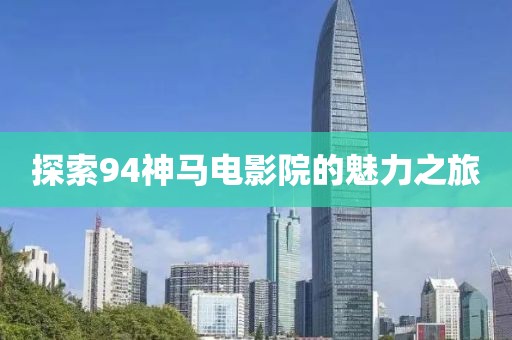 探索94神马电影院的魅力之旅