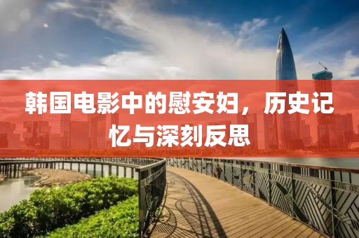 韩国电影中的慰安妇，历史记忆与深刻反思