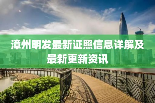 漳州明发最新证照信息详解及最新更新资讯