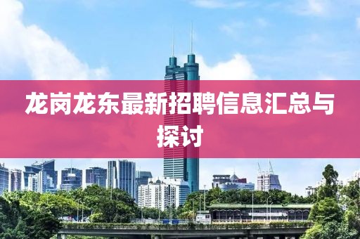 龙岗龙东最新招聘信息汇总与探讨