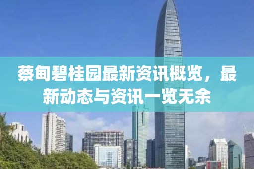 蔡甸碧桂园最新资讯概览，最新动态与资讯一览无余