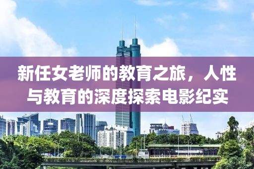 新任女老师的教育之旅，人性与教育的深度探索电影纪实