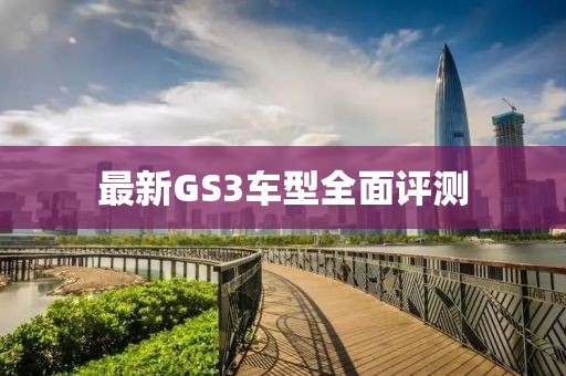 最新GS3车型全面评测
