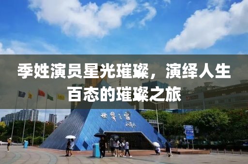 季姓演员星光璀璨，演绎人生百态的璀璨之旅