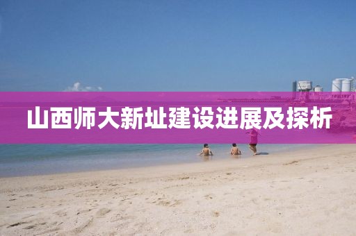 山西师大新址建设进展及探析