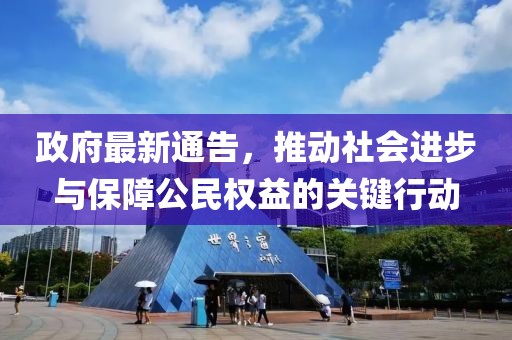 政府最新通告，推动社会进步与保障公民权益的关键行动
