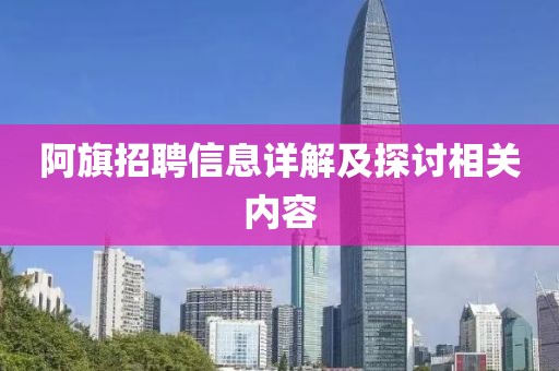 阿旗招聘信息详解及探讨相关内容