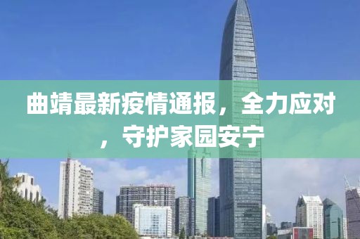 曲靖最新疫情通报，全力应对，守护家园安宁