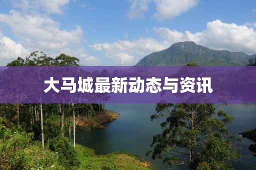 大马城最新动态与资讯