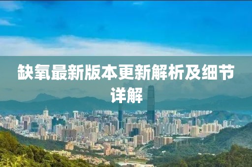 缺氧最新版本更新解析及细节详解