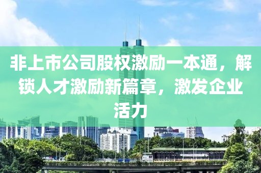 非上市公司股权激励一本通，解锁人才激励新篇章，激发企业活力