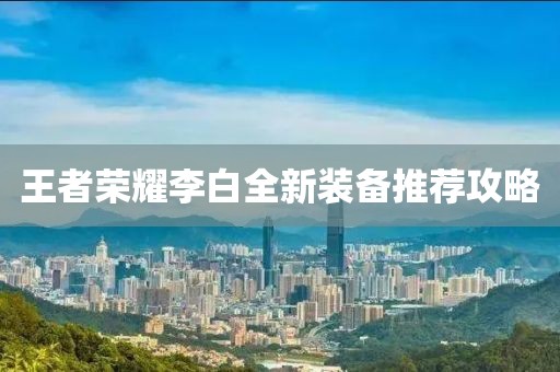 王者荣耀李白全新装备推荐攻略