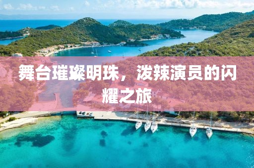 舞台璀璨明珠，泼辣演员的闪耀之旅