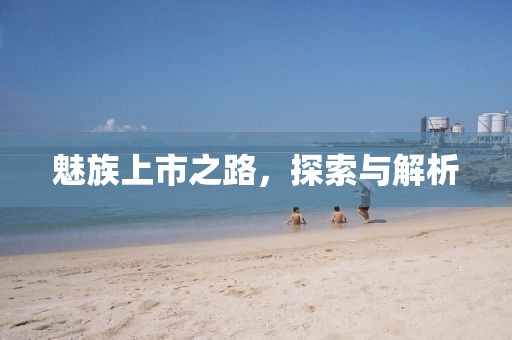 魅族上市之路，探索与解析