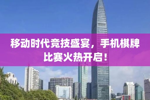 移动时代竞技盛宴，手机棋牌比赛火热开启！