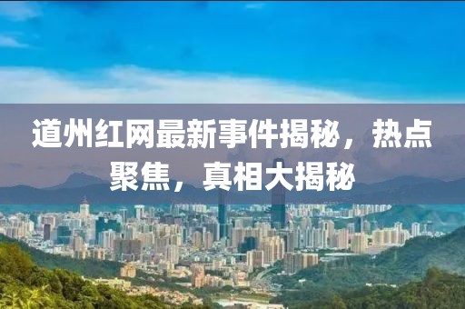 道州红网最新事件揭秘，热点聚焦，真相大揭秘