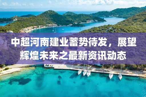 中超河南建业蓄势待发，展望辉煌未来之最新资讯动态