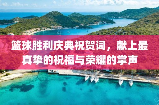 篮球胜利庆典祝贺词，献上最真挚的祝福与荣耀的掌声