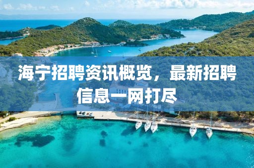 海宁招聘资讯概览，最新招聘信息一网打尽