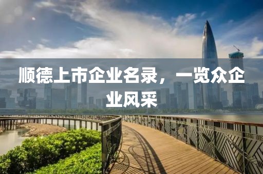 顺德上市企业名录，一览众企业风采